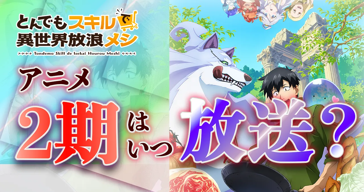 【とんでもスキルで異世界放浪メシ】アニメ2期はいつから放送？続きは漫画の何巻から？【とんスキ｜続編】